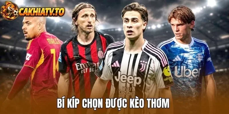 Bí kíp chọn được kèo thơm 