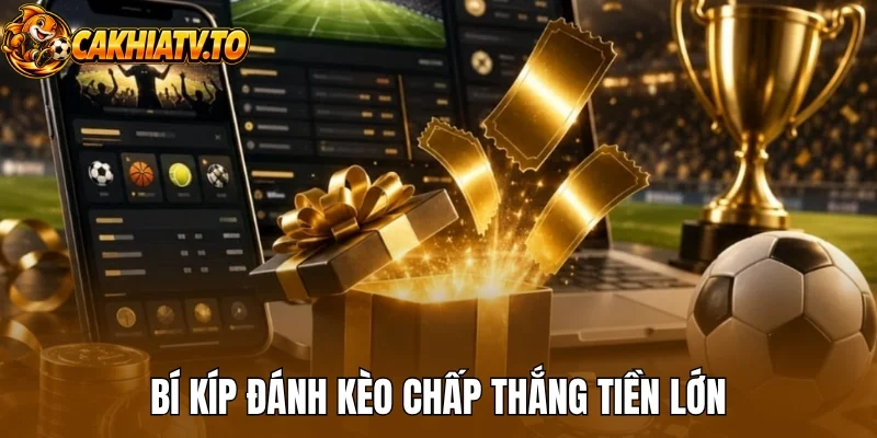Bí kíp đánh kèo chấp thắng tiền lớn