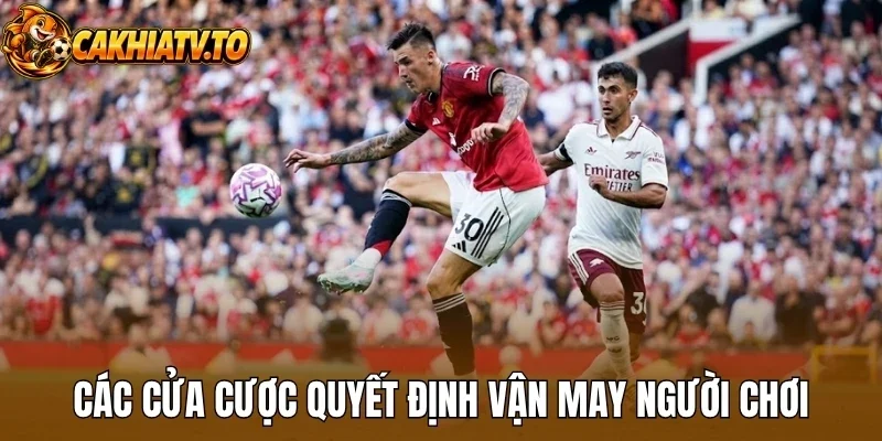 Các cửa cược quyết định vận may người chơi
