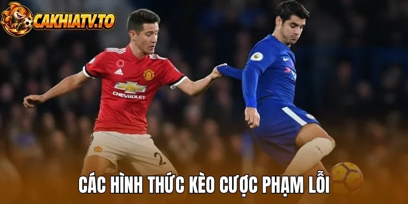 Các hình thức kèo cược phạm lỗi