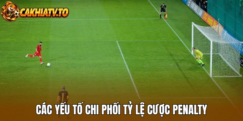 Các yếu tố chi phối tỷ lệ cược Penalty