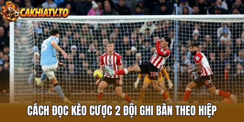 Cách đọc kèo cược 2 đội ghi bàn theo hiệp