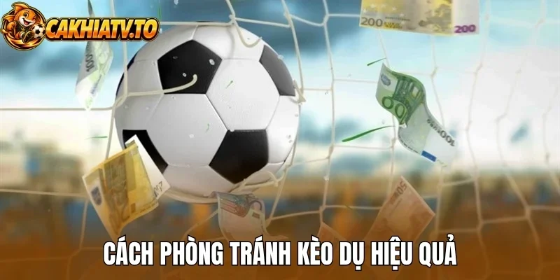 Cách phòng tránh kèo dụ hiệu quả