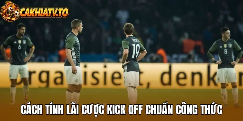 Cách tính lãi cược kick off chuẩn công thức