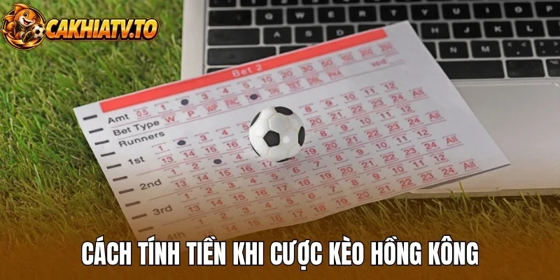 Cách tính tiền khi cược kèo Hồng Kông