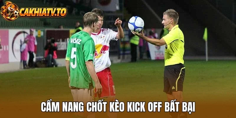 Cẩm nang chốt kèo kick off bất bại