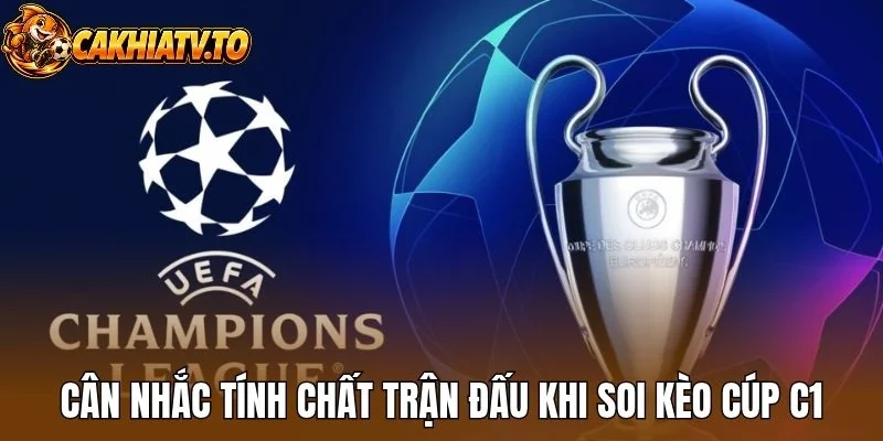 Cân nhắc tính chất trận đấu khi soi kèo cúp C1