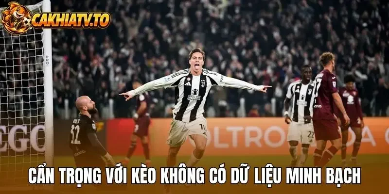 Cẩn trọng với kèo không có dữ liệu minh bạch