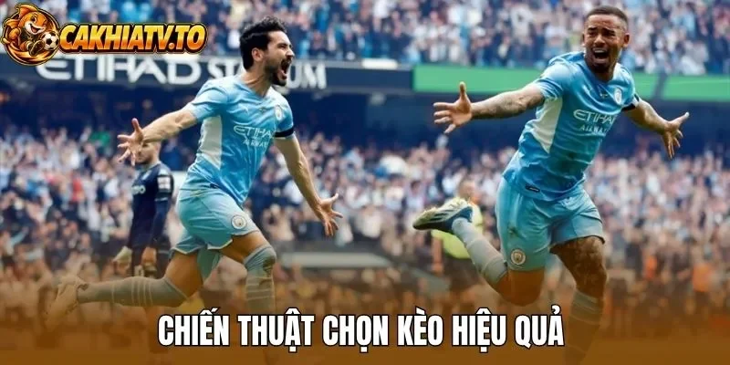 Chiến thuật chọn kèo hiệu quả 