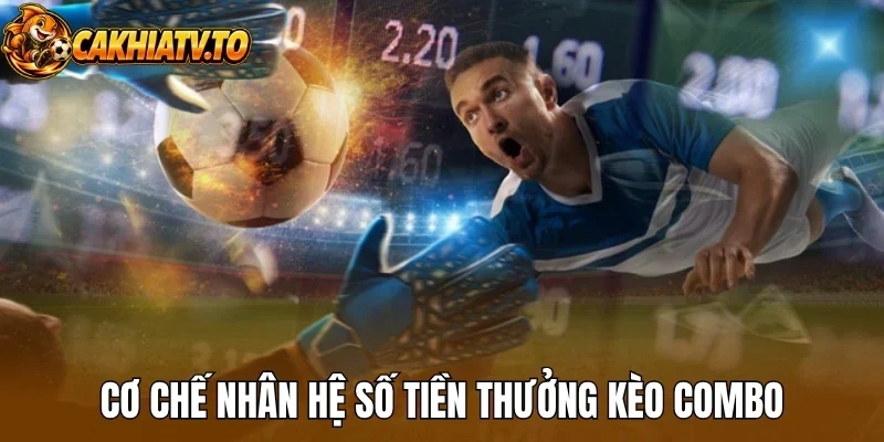 Cơ chế nhân hệ số tiền thưởng kèo combo