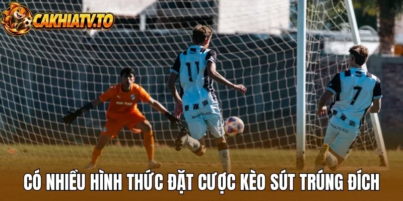 Có nhiều hình thức đặt cược kèo sút trúng đích