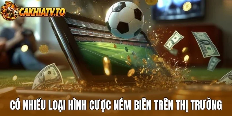 Có nhiều loại hình cược ném biên trên thị trường