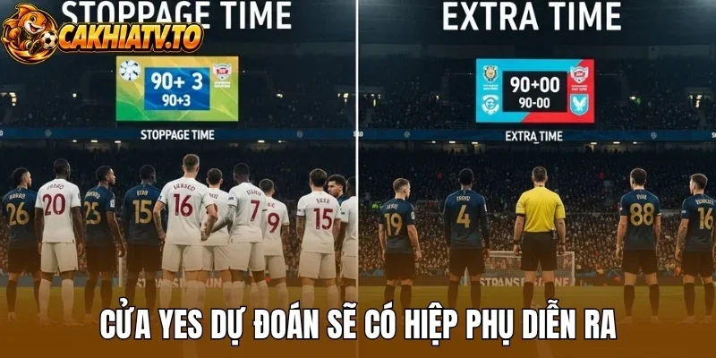 Cửa yes dự đoán sẽ có hiệp phụ diễn ra