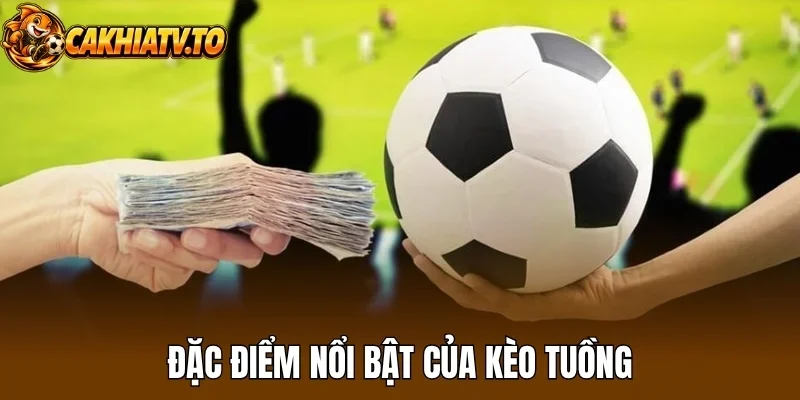 Đặc điểm nổi bật của kèo tuồng