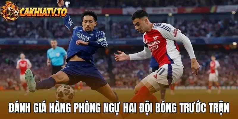 Đánh giá hàng phòng ngự hai đội bóng trước trận