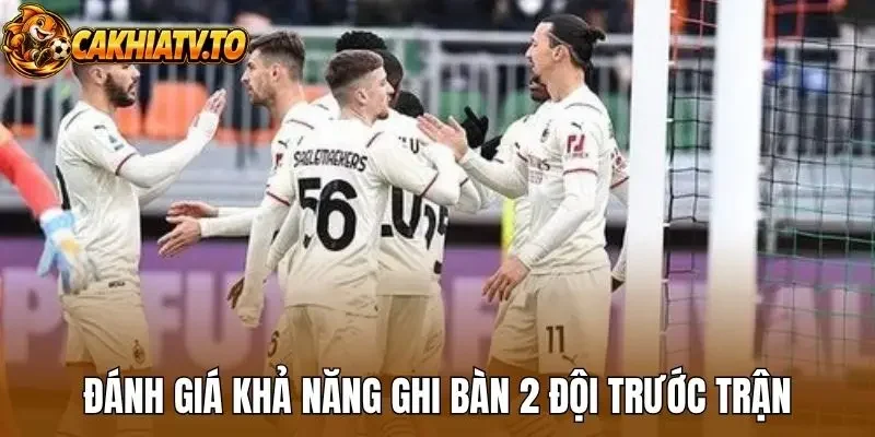 Đánh giá khả năng ghi bàn 2 đội trước trận