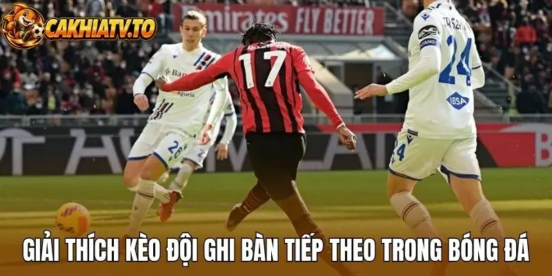 Giải thích kèo đội ghi bàn tiếp theo trong bóng đá