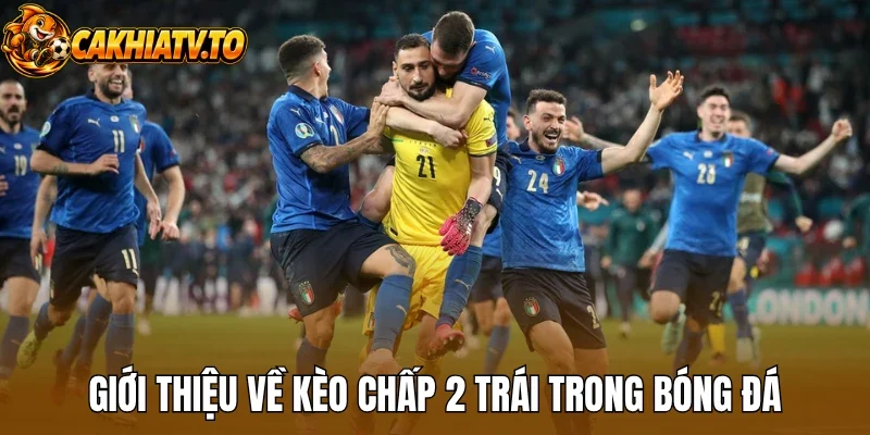 Giới thiệu về kèo chấp 2 trái trong bóng đá