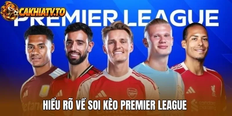 Hiểu rõ về soi kèo Premier League 