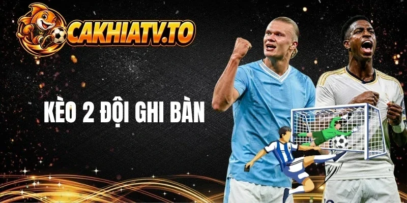 Khái niệm về kèo 2 đội ghi bàn