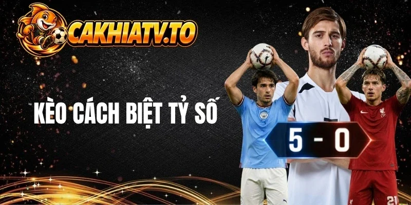 Đọc hiểu kèo cược cách biệt tỷ số