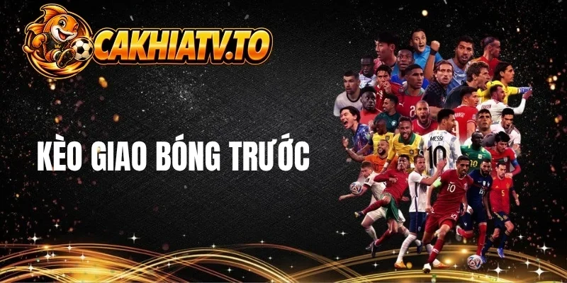 Giới thiệu kèo giao bóng trước