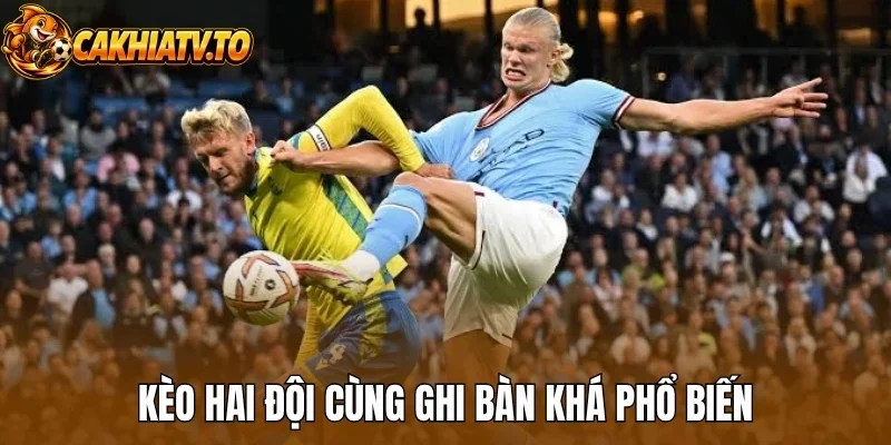 Kèo hai đội cùng ghi bàn khá phổ biến