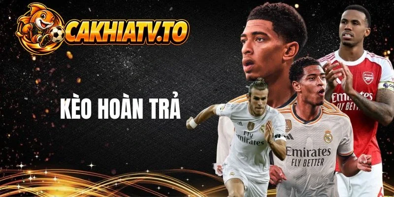 Thông tin khái quát về kèo hoàn trả