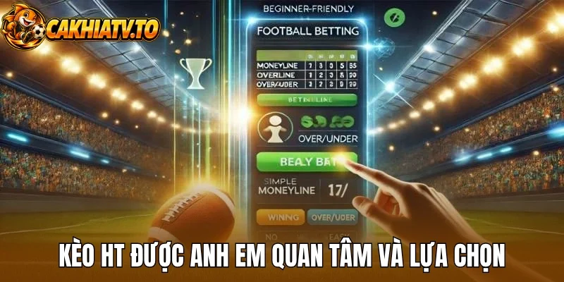 Kèo HT được anh em quan tâm và lựa chọn