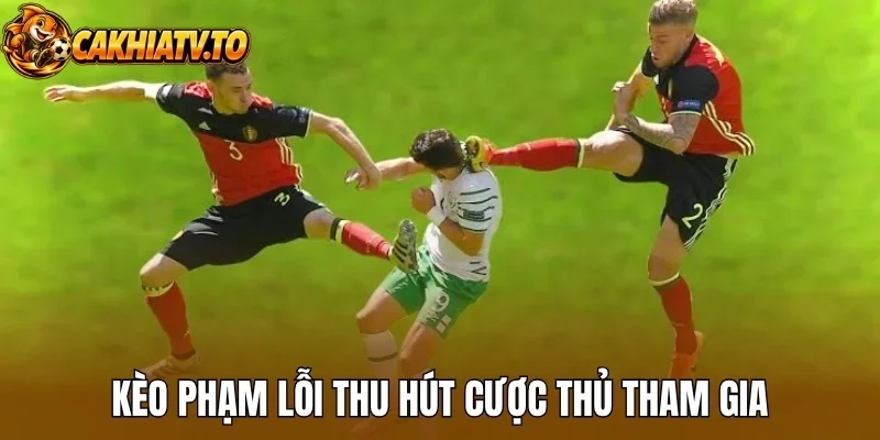 Kèo phạm lỗi thu hút cược thủ tham gia