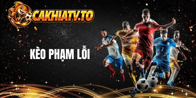 Kèo phạm lỗi thu hút cược thủ tham gia