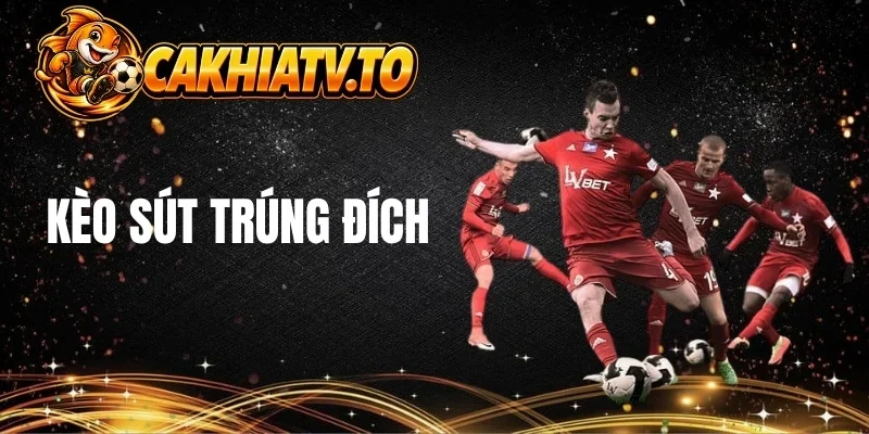 Kèo sút trúng đích hấp dẫn người chơi