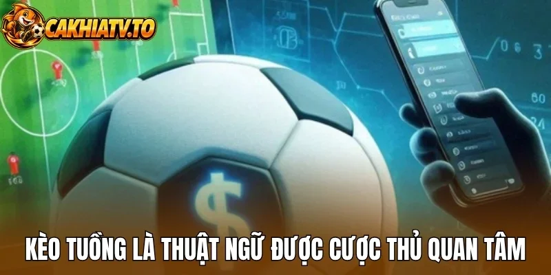 Kèo tuồng là thuật ngữ được cược thủ quan tâm