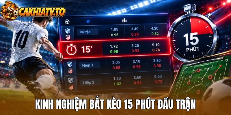 Kinh nghiệm bắt kèo 15 phút đầu trận