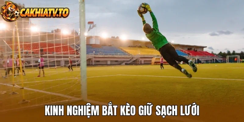 Kinh nghiệm bắt kèo giữ sạch lưới