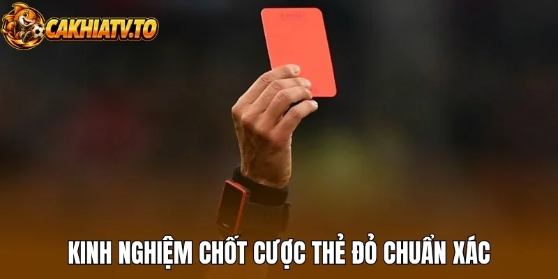 Kinh nghiệm chốt cược thẻ đỏ chuẩn xác