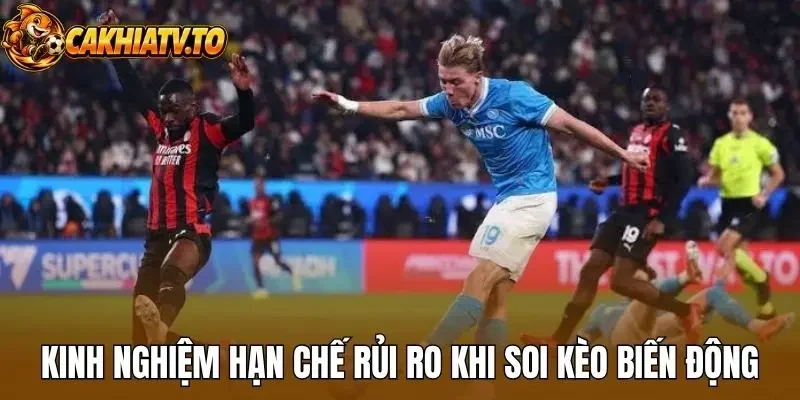Kinh nghiệm hạn chế rủi ro khi soi kèo biến động