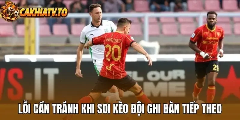 Lỗi cần tránh khi soi kèo đội ghi bàn tiếp theo