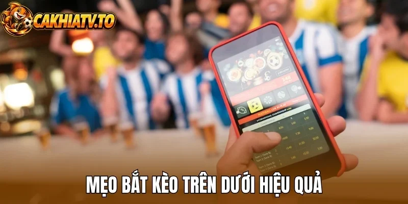 Mẹo bắt kèo trên dưới hiệu quả