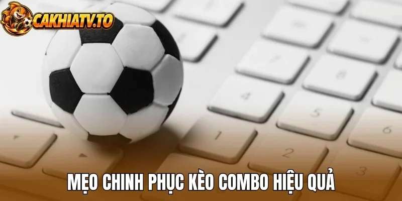 Mẹo chinh phục kèo combo hiệu quả