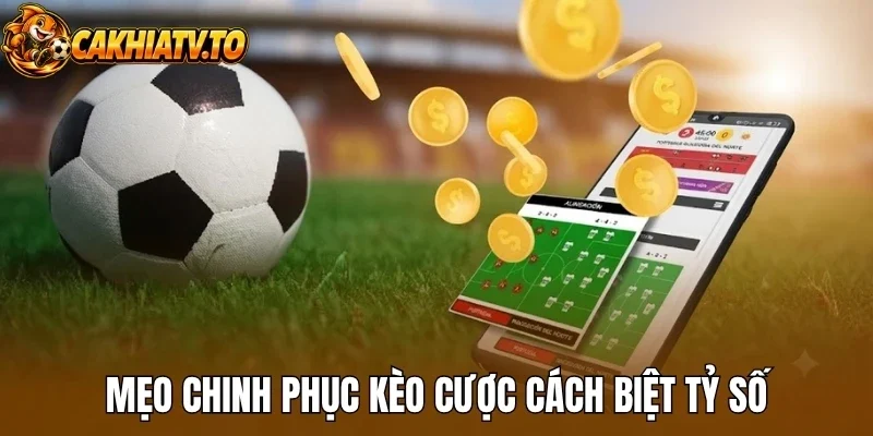 Mẹo chinh phục kèo cược cách biệt tỷ số