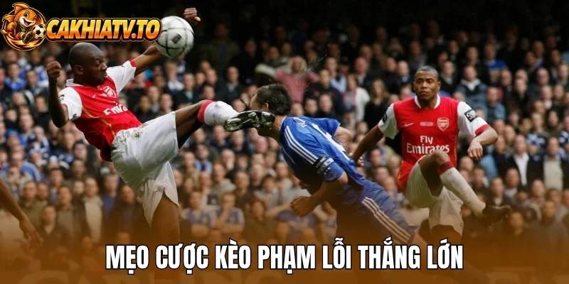 Mẹo cược kèo phạm lỗi thắng lớn