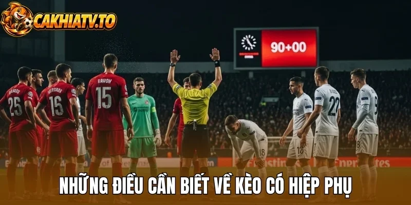 Những điều cần biết về kèo có hiệp phụ