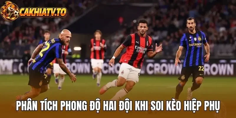 Phân tích phong độ hai đội khi soi kèo hiệp phụ