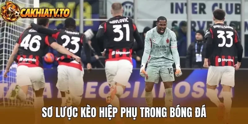 Sơ lược về kèo hiệp phụ trong bóng đá
