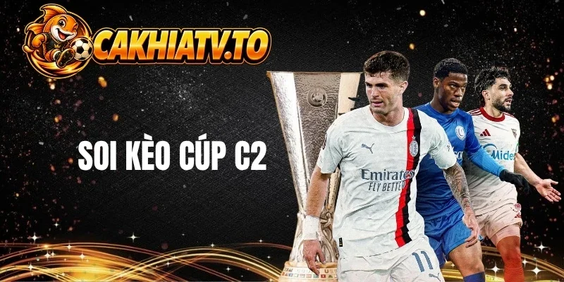 Thông tin cần biết khi soi kèo cúp C2