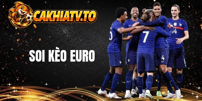 Giới thiệu tổng quan về soi kèo Euro