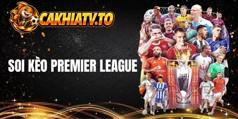 Hiểu rõ về soi kèo Premier League 