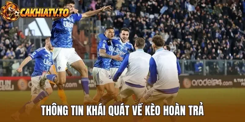 Thông tin khái quát về kèo hoàn trả