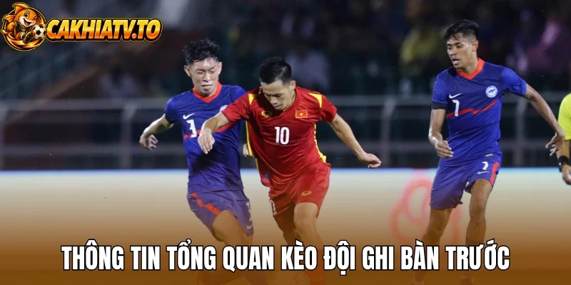Thông tin tổng quan kèo đội ghi bàn trước